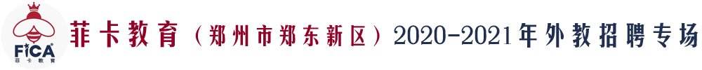 菲卡教育（鄭州市鄭東新區(qū)）外教招聘專場(chǎng)2020-2021