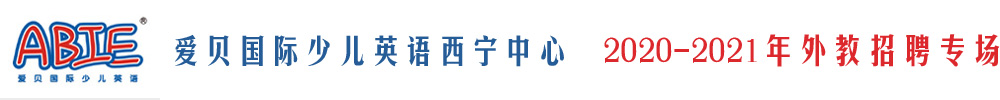 愛貝國(guó)際少兒英語(yǔ)西寧中心外教招聘專場(chǎng)2020-2021