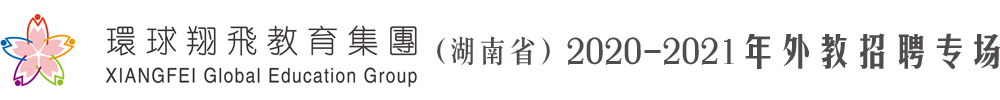 湖南省環(huán)球翔飛教育集團(tuán)外教招聘專場2020-2021