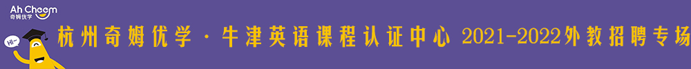 杭州奇姆優(yōu)學·牛津英語課程認證中心外教招聘專場2021-2022