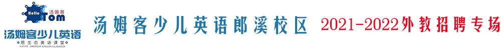 湯姆客少兒英語(yǔ)郎溪校區(qū)外教招聘專場(chǎng)2021-2022