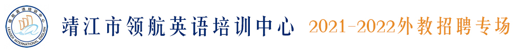 靖江市領(lǐng)航英語培訓(xùn)中心外教招聘專場(chǎng)（第四期）2021-2022