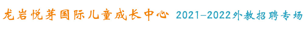 龍巖悅芽國(guó)際兒童成長(zhǎng)中心外教招聘專(zhuān)場(chǎng)2021-2022
