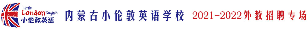 內(nèi)蒙古小倫敦英語(yǔ)學(xué)校外教招聘專(zhuān)場(chǎng)2021-2022