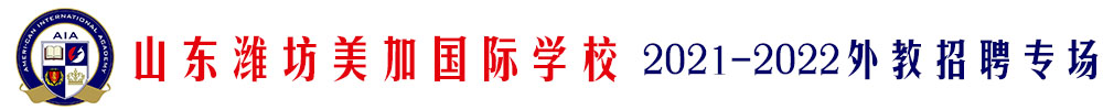 山東濰坊美加國(guó)際學(xué)校外教招聘專場(chǎng)（第二期）2021-2022