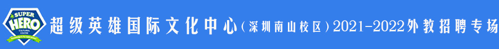 超級(jí)英雄國(guó)際文化中心（深圳南山校區(qū)）外教招聘專場(chǎng)（第二期）2021-2022