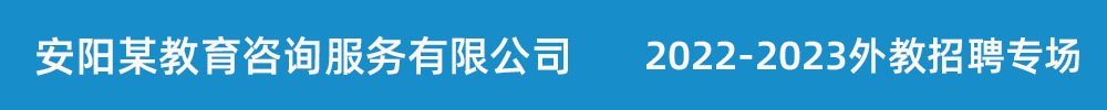 安陽(yáng)某教育咨詢服務(wù)有限公司外教招聘專場(chǎng)2022-2023