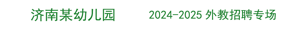 濟南某幼兒園外教招聘專場2024-2025